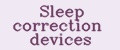 Sleep correction devices