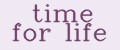 time for life