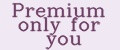 Premium only for you