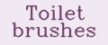 Toilet brushes