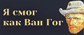 Я смог как Ван Гог