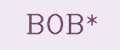 BOB*