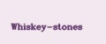 Whiskey-stones