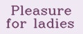 Pleasure for ladies