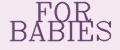 FOR BABIES