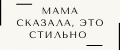 Мама сказала,это стильно