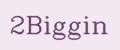 2Biggin