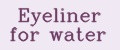 Eyeliner for water