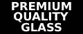 #PREMIUM QUALITY GLASS