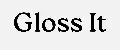 Gloss It