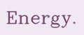 Energy.