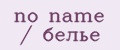 no name / белье