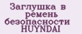 Заглушка в ремень безопасности HUYNDAI