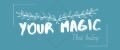 YOUR MAGIC