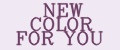 NEW COLOR FOR YOU