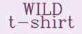 WILD t-shirt