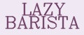 LAZY BARISTA