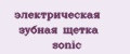 электрическая зубная щетка sonic