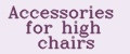 Accessories for high chairs